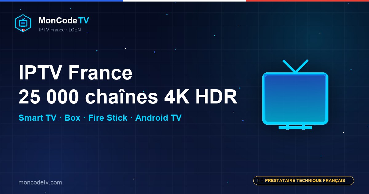 Service IPTV France MonCodeTV — 25 000 chaînes 4K HDR sur Smart TV, box opérateur, Fire Stick et Android TV
