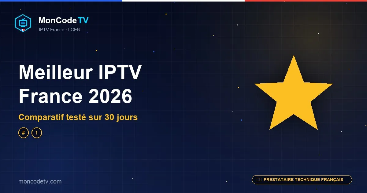 Meilleur IPTV France 2026 — comparatif testé sur 30 jours, qualité, support et légalité LCEN
